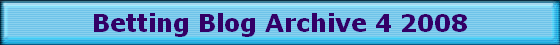 Betting Blog Archive 4 2008 Betting Blog Archive 4 2008